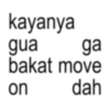 kayanya gua ga bakat move dah on