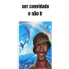 ser convidado e não ir
