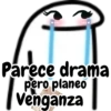 Parece drama pero planeo Venganza
