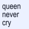 queen never cry