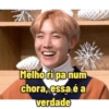 Melhori pa num chora, essa é a verdade