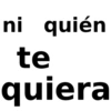 ni quién te quiera