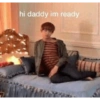 hi daddy im ready