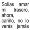 Solías amar mi trasero, ahora, cariño, no lo verás jamás