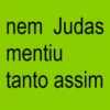 nem Judas mentiu tanto assim