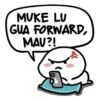 MUKE LU GUA FORWARD, MAU?!