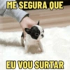 ME SEGURA QUE EU VOU SURTAR