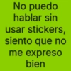 No puedo hablar sin usar stickers, siento que no me expreso bien