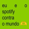 eu e o spotify contra o mundo
