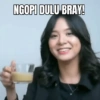 NGOPI DULU BRAY!