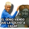 EL GENIO VIENDO QUE LA VOLVIÓ. A CAGAR