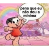 pena que eu não dou a mínima