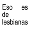 Eso es de lesbianas