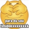 para eu sou timidokkkkkkkkk