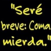 "Seré breve: Coma mierda."