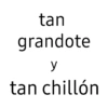 tan grandote y tan chillón