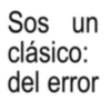 Sos un clásico: del error
