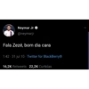 Neymar Jr @neymarjr Fala Zezé, bom dia cara 1:42 - 31 jul 10. Twitter for BlackBerry® 16,2K Retweets 22,2K Curtidas