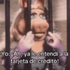 Yo: ¡Ah, ya le entendí a la tarjeta de crédito!