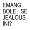 EMANG BOLE SE JEALOUS INI?