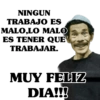 NINGUN TRABAJO ES MALO.LO MALO ES TENER QUE TRABAJAR. MUY FELIZ DIA!!!
