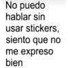 No puedo hablar sin usar stickers, siento que no me expreso bien