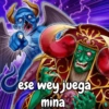 ese wey juega mina