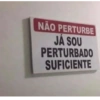 NÃO PERTURBE JÁ SOU PERTURBADO SUFICIENTE