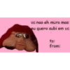 vc nao eh muro mas eu quero subi em vc to: from: