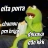 eita porra chamou pra briga deixava não kkk