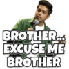 BROTHER... EXCUSE ME BROTHER