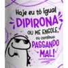 Hoje eu tô igual DIPIRONA OU ME ENGOLE, ou continua PASSANDO MAL!