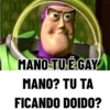 MANO TU É GAY MANO? TU TA FICANDO DOIDO?