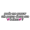 pode me passar um pouco dessa sua beleza?