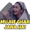 MUJHE GHAR JANA HAI