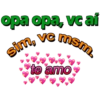 opa opa, vc ai sim, vc msm. te amo