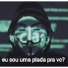 eu sou uma piada pra vc?