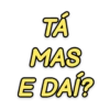 TÁ MAS E DAÍ?
