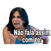 Não fala assim comigo!