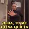 OLHA, TU ME DEIXA QUIETA