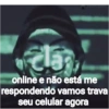 online e não está me respondendo vamos trava seu celular agora