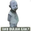 AKU DIAJAK GAK?