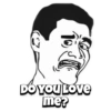 DO YOU LOVE me?