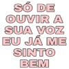 SÓ DE OUVIR A SUA VOZ EU JÁ ME SINTO BEM