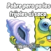 Pobre pero pa los frijoles si saco Didi