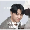 iri bos? iri bilang boss....
