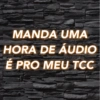MANDA UMA HORA DE ÁUDIO É PRO MEU TCC