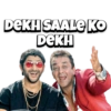 DEKH SAALE KO
DEKH