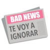 BAD NEWS TE VOY A IGNORAR