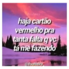 Bsolteiro haja cartão vermelho pra tanta falta q vc 9 tá me fazendo @8solteiro